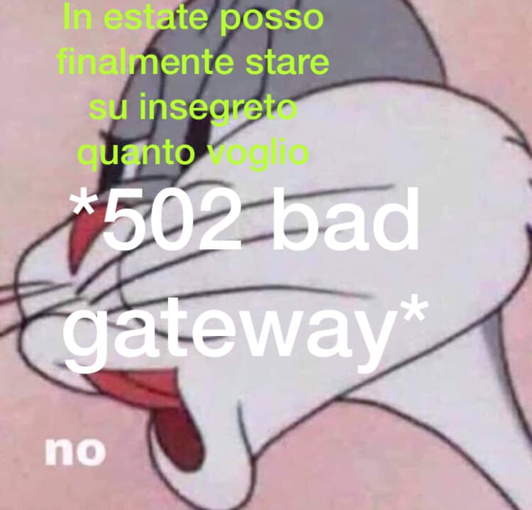 Anche se non lo fa più il 502 bad gateway ci sta