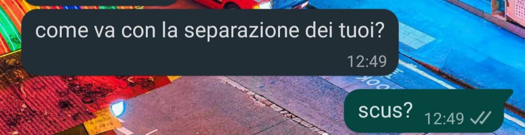 ma che domanda è, non la capisco. Ma poi perché la gente mi deve sempre chiedere? Ma fatevi i cazzi vostri, non capisco perché devo essere tartassata di domande tipo :"ma sono andati in tribunale? e dall'avvocato? " ma che cazzo ve ne frega