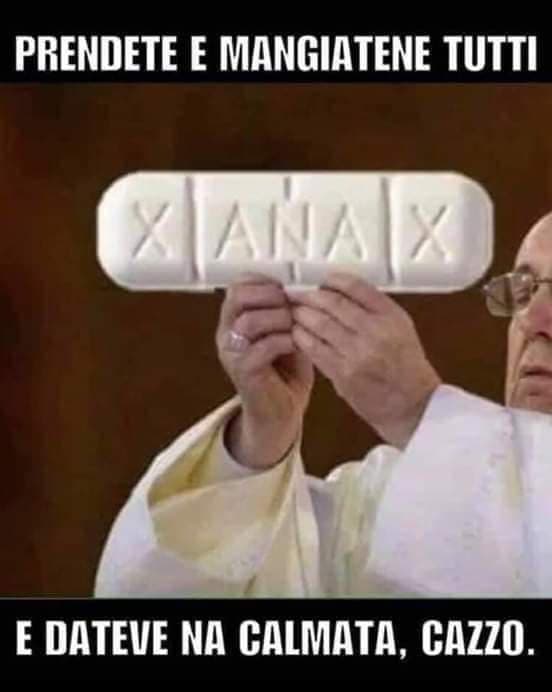 Anche papa Francesco benedica lo xanax