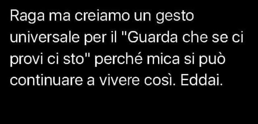 Io dico che se l'interesse è pure tuo non vedo la necessità di attendere che siano sempre gli altri a muoversi per primi. 