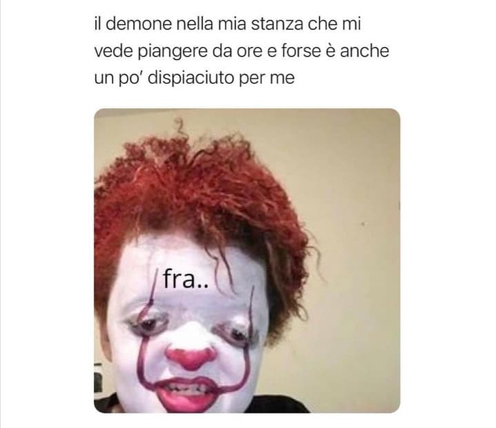 E qui che prova pena per me poverino