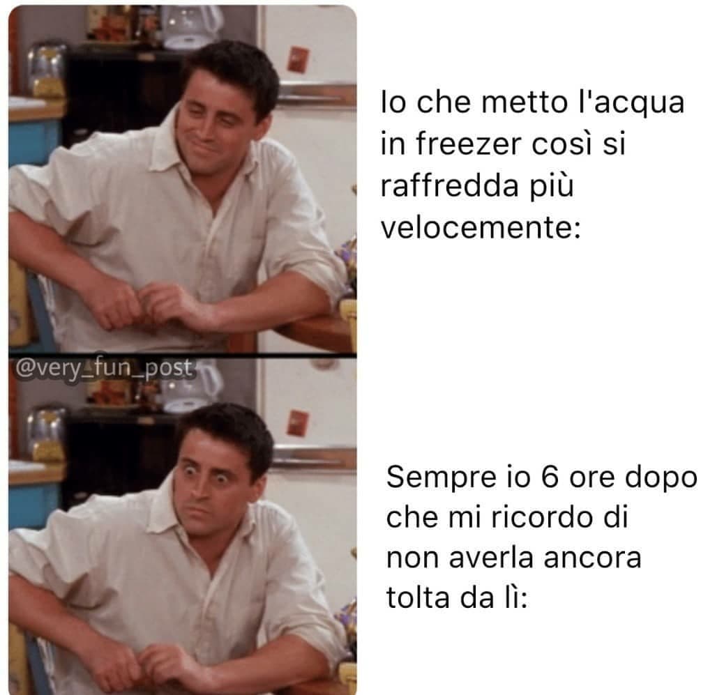 Se non avessi visto questo meme probabilmente la mia acqua sarebbe ancora nel freezer.