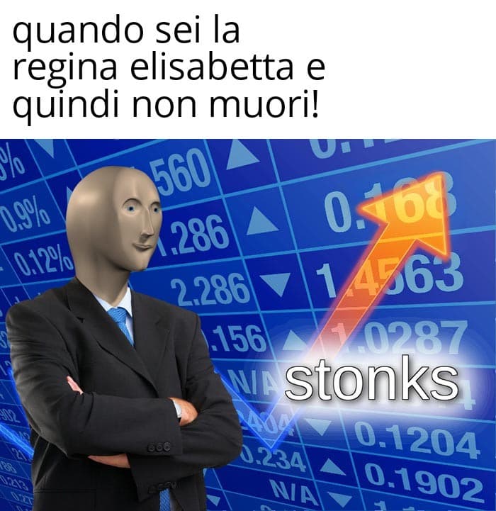 Ahah STONKS!!! ahah l'ho anche repostato ahah le regina elisabetta immortale è l'apice della comicità????????????????