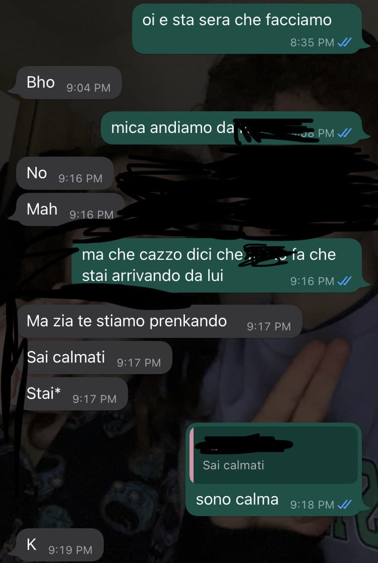 non capisco se ho esagerato perché non mi rispondeva nessuno e se non lo avessi saputo da quel tizio che uscivano non l’avrei saputo 