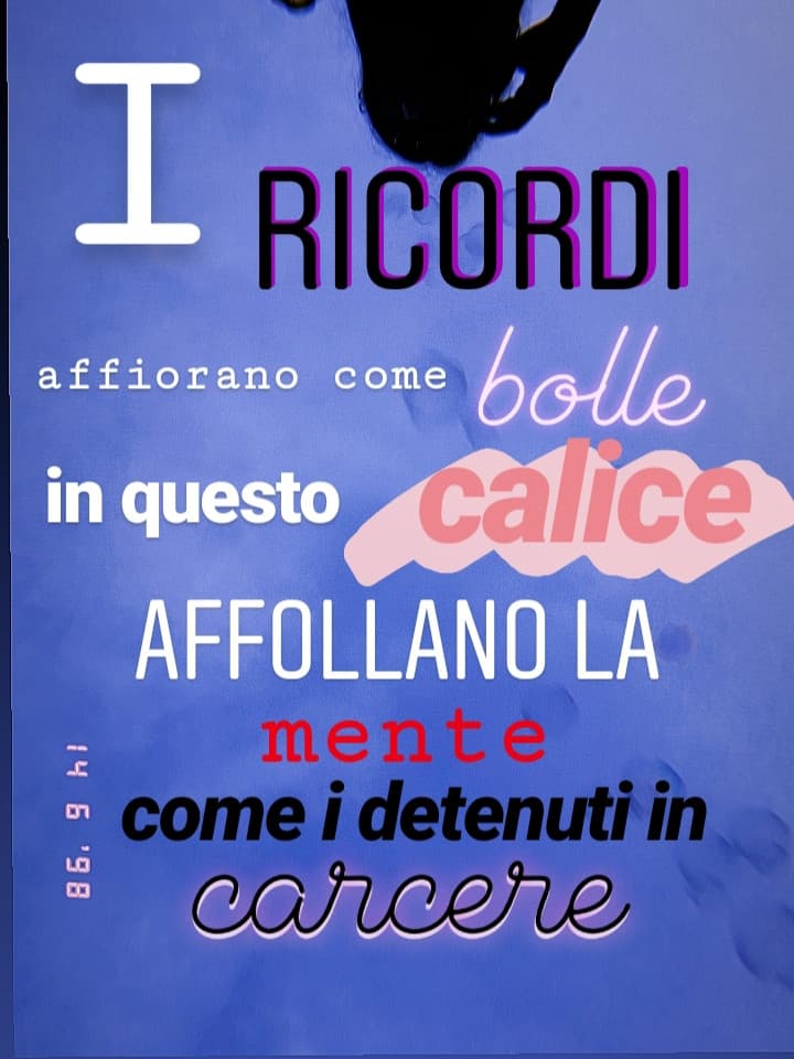 I ricordi affiorano come bolle in questo calice, affollano la mente come i detenuti in carcere