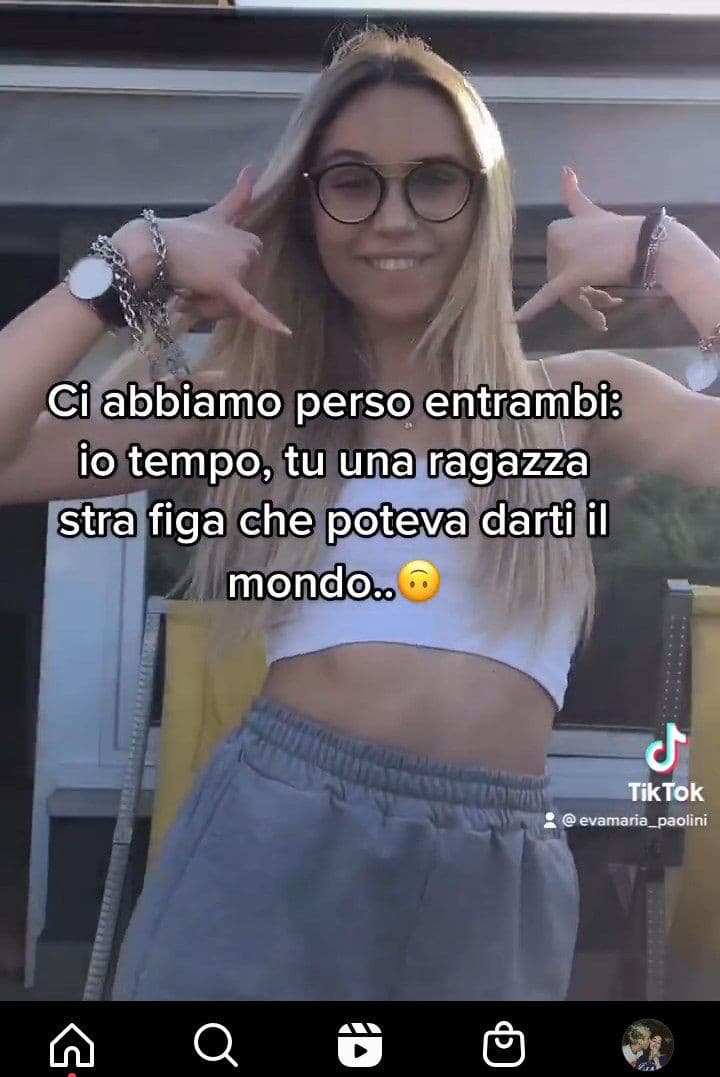 pensa che bel mondo di merda che poteva darti una troglodita che non la prende bene e si mette a fare tik tok del cazzo. 