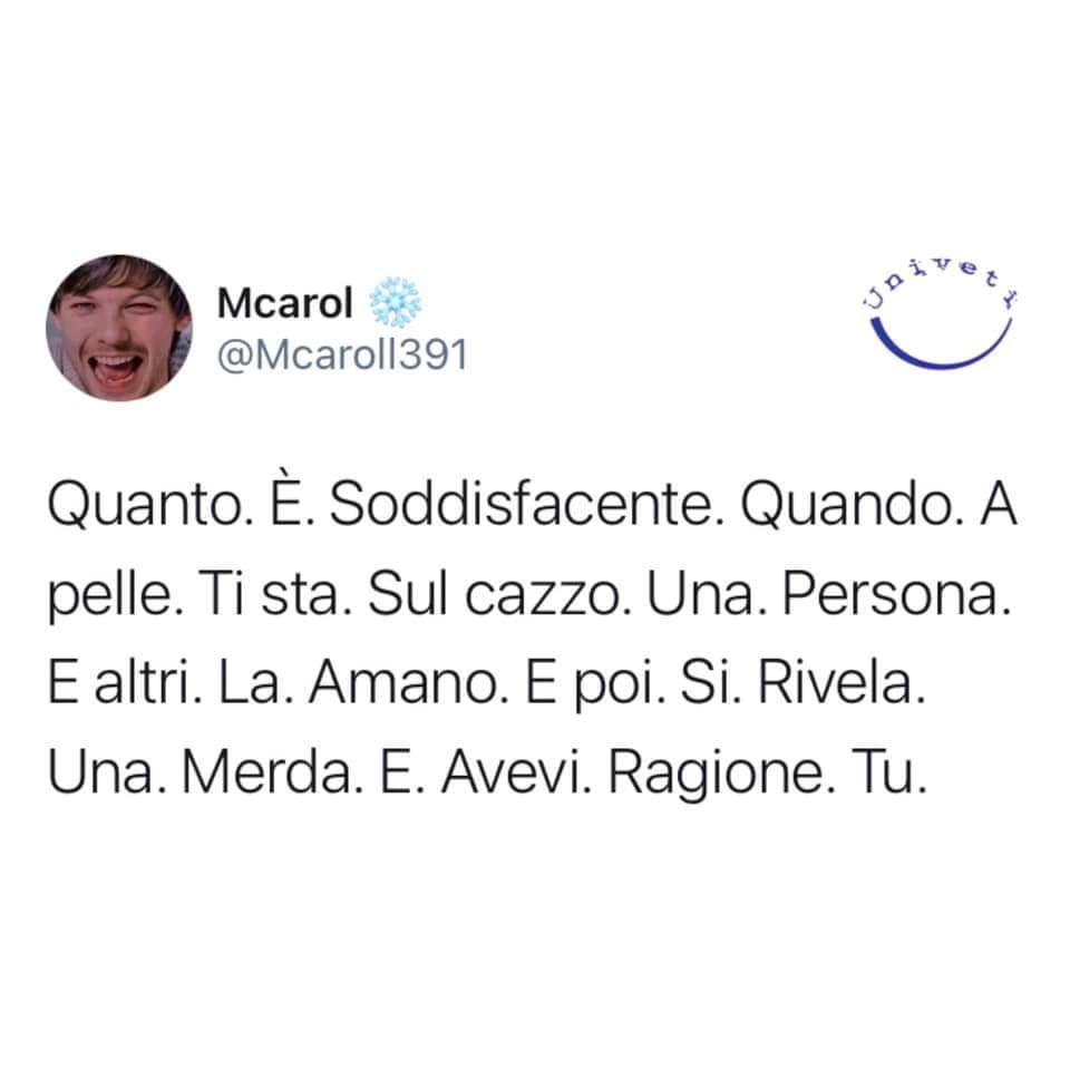 Per non parlare della goduria che si prova a dire "io te l'avevo detto" a quelli che giustificavano questa persona 