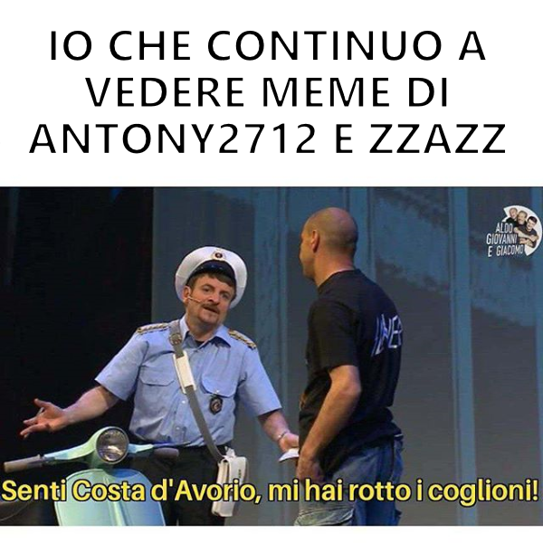 Antony2712 e zzazz non offendetevi scherzo ovviamente ??