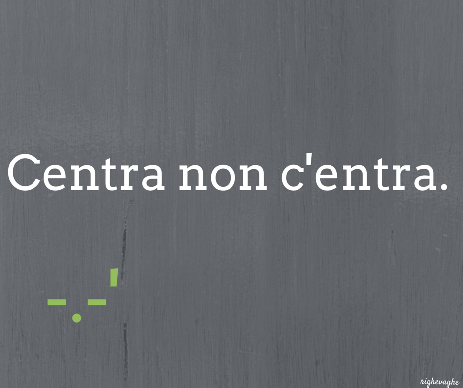 Ripassino di italiano: c'entra quando è inerente al discorso; centra quando tira con l'arco e colpisce l'obiettivo. Grazie