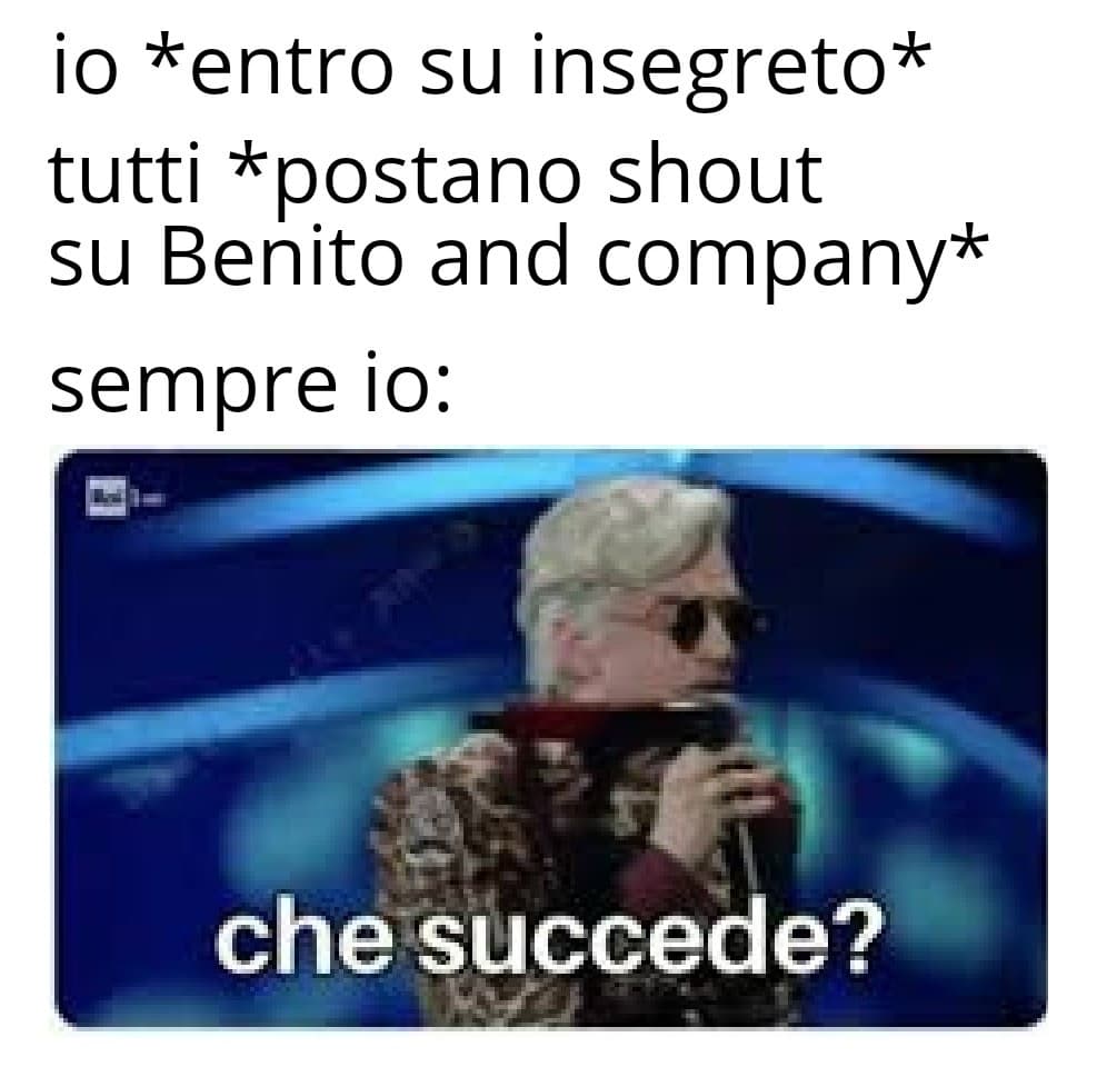 nessuno:        io: *fare meme su quello che succede negli shout*