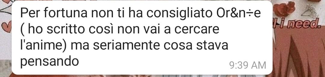 Ok ragazzi, come vedete questa ragazza ha censurato il nome dell'anime perchè dice che era molto triste e dato che la scorsa notte ho passato a piangere perchè mi avevano consigliato anime tristi non vuole farmi soffrire, ho bisogno del vostro aiuto, ditem