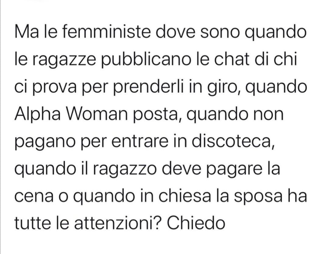 Naturalmente non mi rivolgo a tutte, tra voi ci sarà pure qualche VERA femminista. Ci sarebbero una serie di domande da aggiungere. 