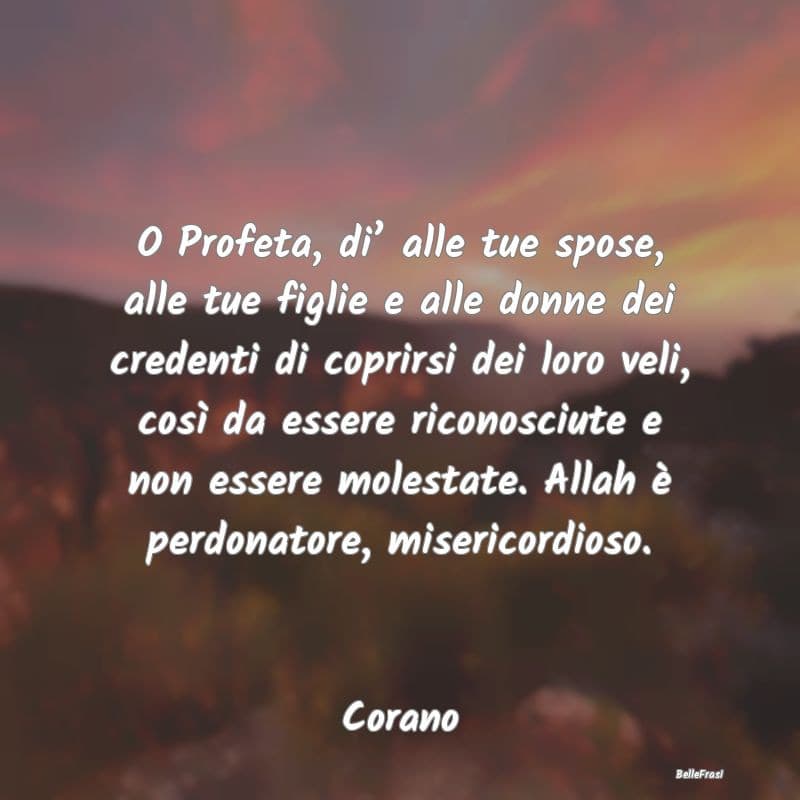 O allah, di' al tuo profeta perchè solo donne devono mettere il velo. O nella testa del tuo profeta potrebbe insinuarsi il fatto che lei, signor allah, abbia pensieri impuri. Comunque, cazzate a parte, mettete il velo così non venite stuprate. Parola di Al