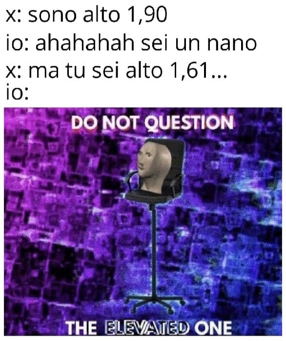 Sono altissimo. 