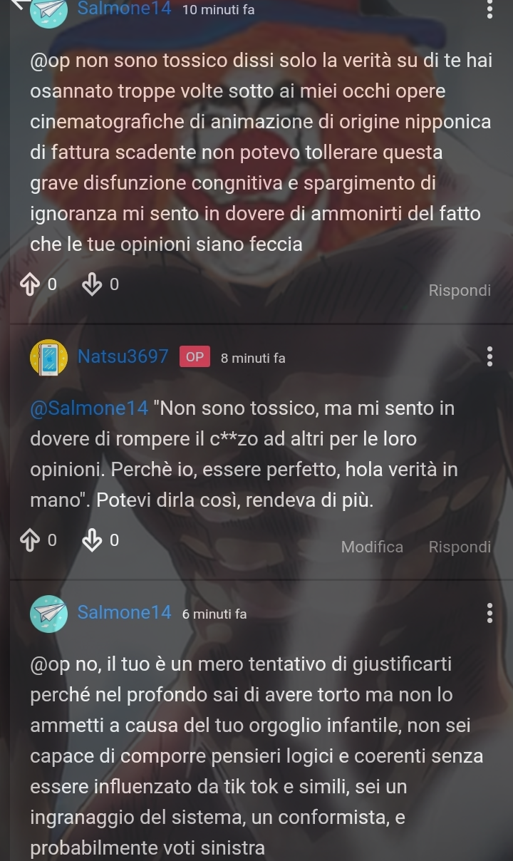 In effetti ha ragione. Il fatto che io debba giustificare le mie opinioni su dei disegni, perchè sennò otakusalmone14 si offende non ha senso. 