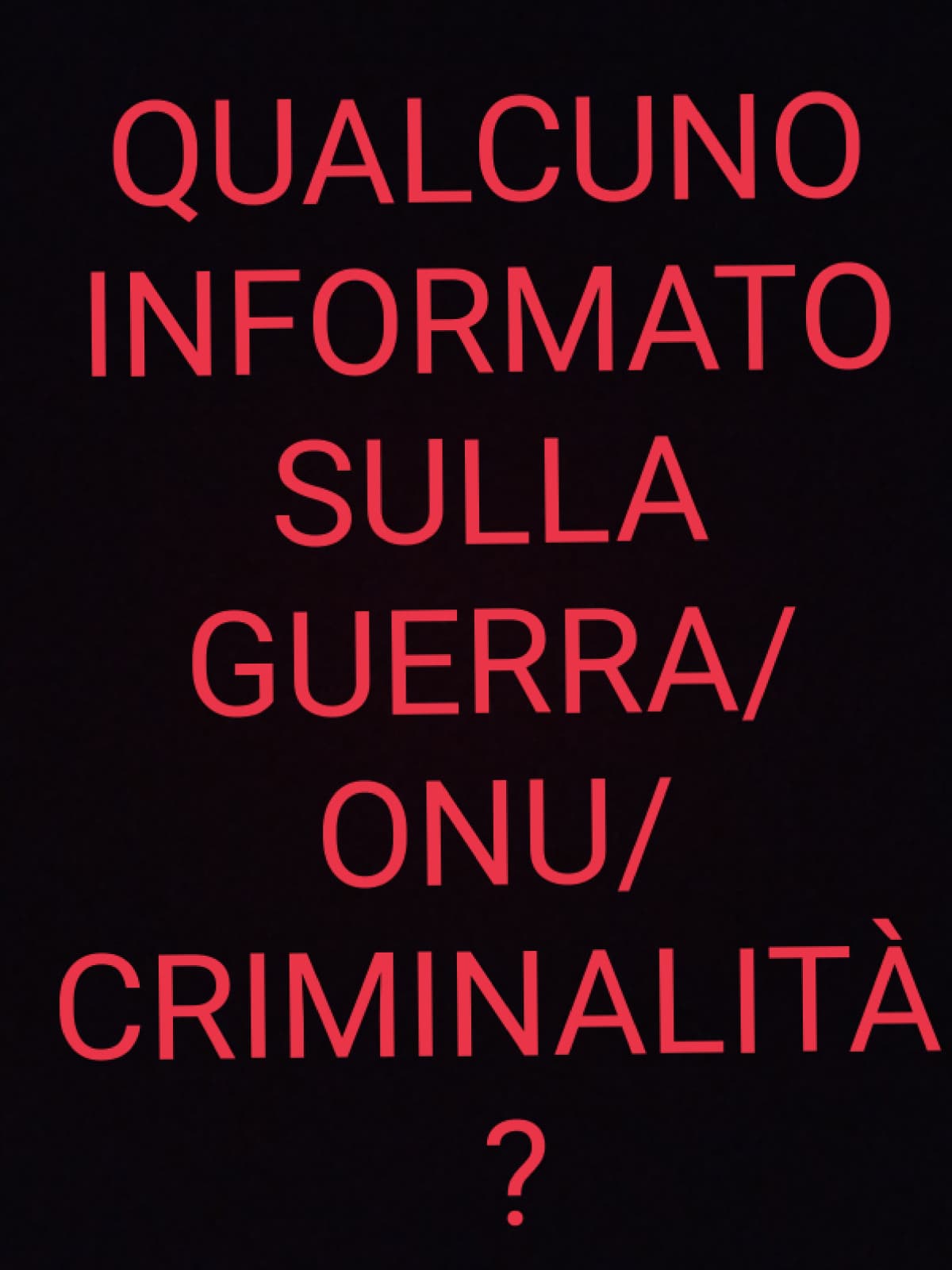 Qualcuno informato sua guerra/ONU/criminalità?