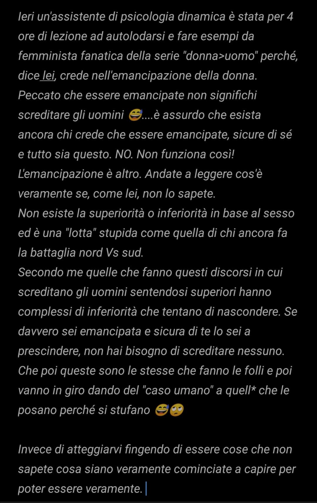 Parlo al femminile perché parlo di una ragazza in questo caso, ma ovviamente vale pure al contrario. Comunque sia, fanculo alle femministe fanatiche (solo a loro, a quelle vere no). 