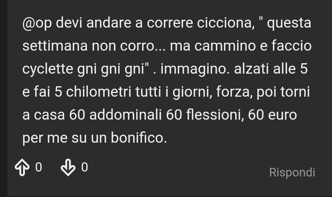 Grande Martino. Mi spiace per te ma so già correre per 5km. Il mio obiettivo è partecipare ad una gara competitiva,  in cui si percorrono 12 km correndo,  sulla neve e al buio. E tu?  Sei riuscito a dimagrire di 25kg?  ?   